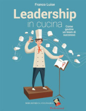 Leadership in cucina. Come gestire un team di successo