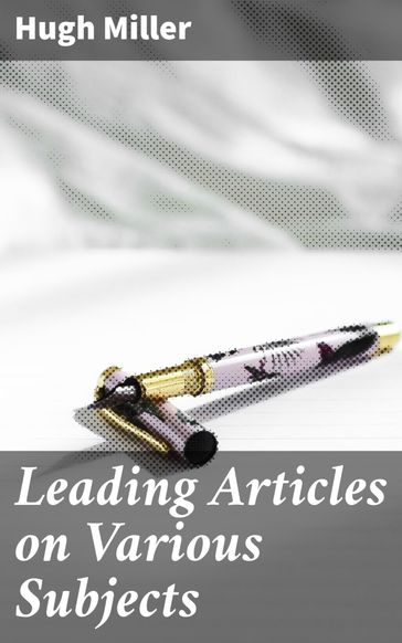 Leading Articles on Various Subjects - Hugh Miller