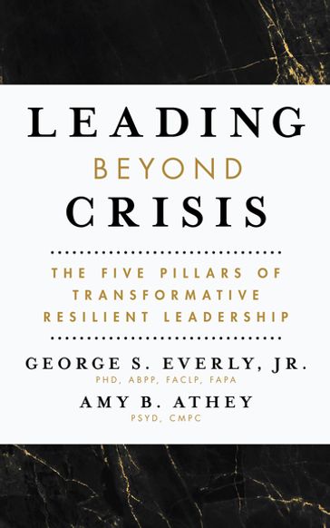 Leading Beyond Crisis - PhD Dr. George S. Everly Jr. - PsyD  CMPC Amy B. Athey