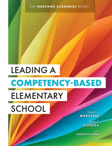 Leading a Competency-Based Elementary School - Robert J. Marzano - Brian J. Kosena - Barbara Hubb