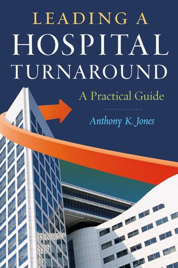 Leading a Hospital Turnaround A Practical Guide - Anthony Jones