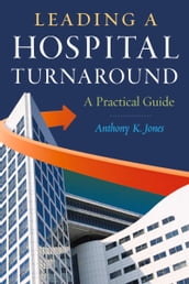 Leading a Hospital Turnaround A Practical Guide