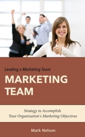 Leading A Marketing Team: Strategy To Accomplish Your Organization