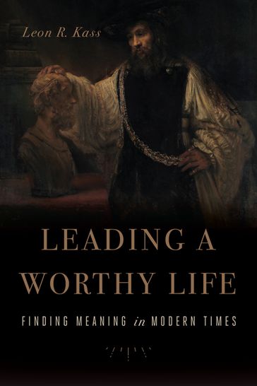 Leading a Worthy Life - Leon R. Kass