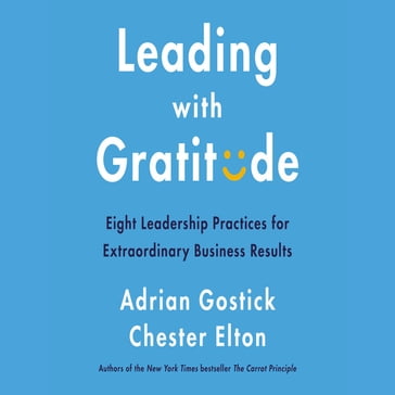 Leading with Gratitude - Adrian Gostick - Chester Elton