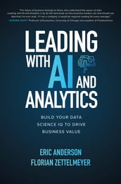 Leading with AI and Analytics: Build Your Data Science IQ to Drive Business Value