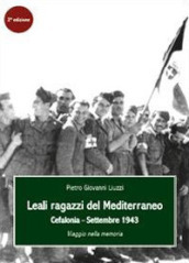 Leali ragazzi del Mediterraneo. Cefalonia, settembre 1943. Viaggio nella memoria