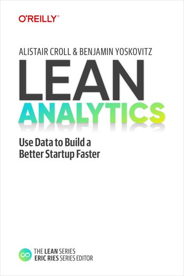 Lean Analytics - Alistair Croll - Benjamin Yoskovitz