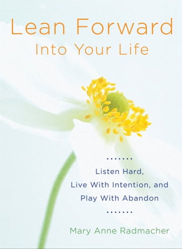 Lean Forward Into Your Life - Mary Anne Radmacher