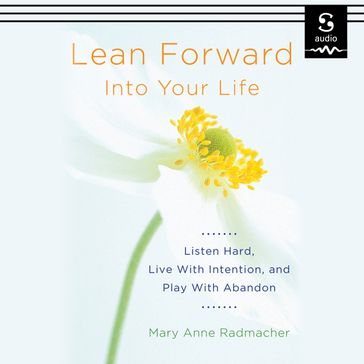 Lean Forward into Your Life - Mary Anne Radmacher