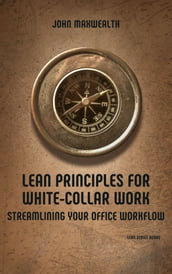 Lean Principles for White-Collar Work - Streamlining Your Office Workflow