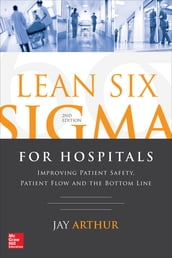 Lean Six Sigma for Hospitals: Improving Patient Safety, Patient Flow and the Bottom Line, Second Edition