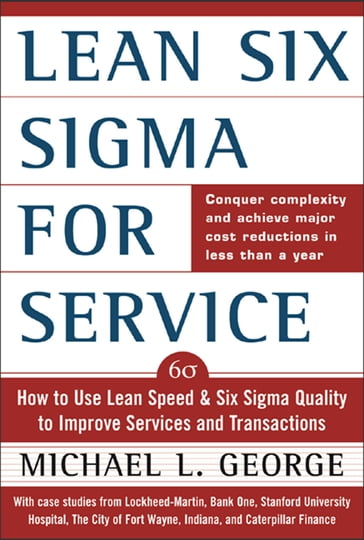 Lean Six Sigma for Service : How to Use Lean Speed and Six Sigma Quality to Improve Services and Transactions: How to Use Lean Speed and Six Sigma Quality to Improve Services and Transactions - George Michael