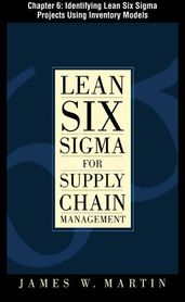 Lean Six Sigma for Supply Chain Management, Chapter 6 - Identifying Lean Six Sigma Projects Using Inventory Models