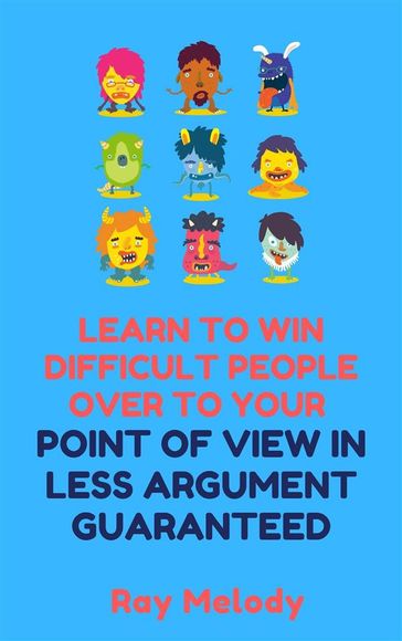 Lean To Win Difficult People Over To Your Point Of View In Less Argument Guaranteed - Ray Melody