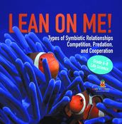 Lean on Me! Types of Symbiotic Relationships   Competition, Predation, and Cooperation   Grade 6-8 Life Science