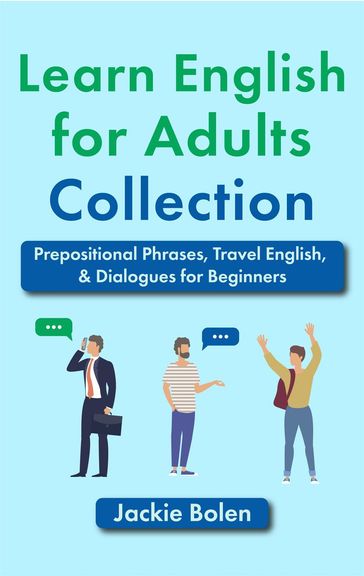 Learn English for Adults Collection: Prepositional Phrases, Travel English, & Dialogues for Beginners - Jackie Bolen