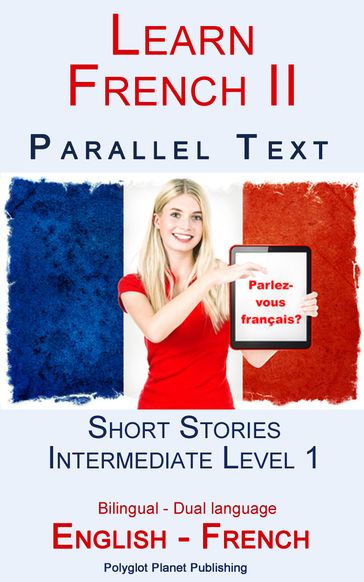 Learn French II - Parallel Text - Intermediate Level 1 - Short Stories (English - French) Bilingual - Polyglot Planet Publishing