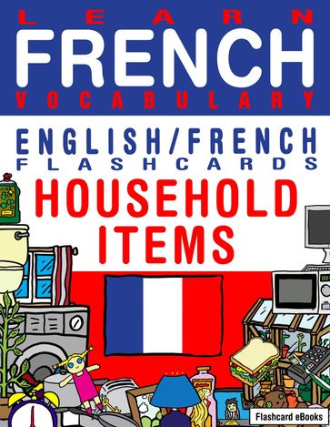 Learn French Vocabulary: Household items - English/French Flashcards - Flashcard Ebooks