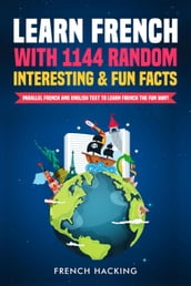 Learn French With 1144 Random Interesting And Fun Facts! - Parallel French And English Text To Learn French The Fun Way