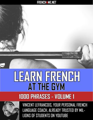 Learn French at the gym - 1000 Phrases - Volume 1 - Vincent Lefrancois