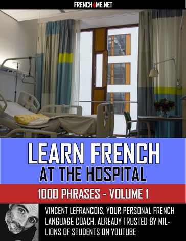 Learn French at the hospital - 1000 Phrases - Volume 1 - Vincent Lefrancois