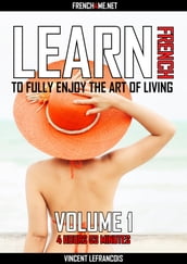 Learn French to fully enjoy the art of living (4 hours 53 minutes) - Vol 1