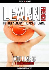Learn French to fully enjoy the art of living (4 hours 58 minutes) - Vol 3