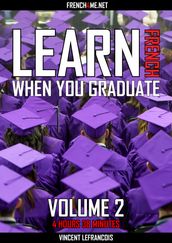 Learn French when you graduate (4 hours 38 minutes) - Vol 2 (+ AUDIO)