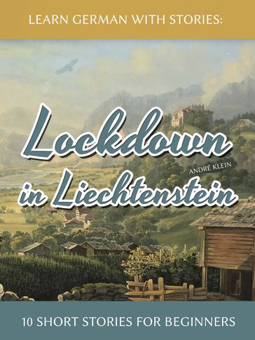 Learn German with Stories: Lockdown in Liechtenstein  10 Short Stories for Beginners - André Klein