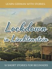 Learn German with Stories: Lockdown in Liechtenstein 10 Short Stories for Beginners