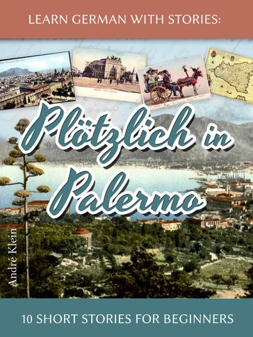 Learn German with Stories: Plötzlich in Palermo  10 Short Stories for Beginners - André Klein