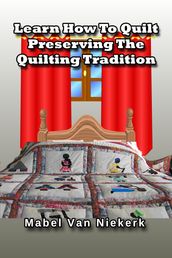 Learn How To Quilt: Preserving The Quilting Tradition