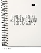 Learn How to Create and Distribute Content to Build an Audience