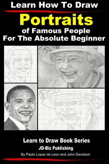 Learn How to Draw Portraits of Famous People in Pencil For the Absolute Beginner - John Davidson - Paolo Lopez de Leon