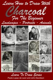 Learn How to Draw with Charcoal For The Beginner: Landscapes Portraits - Animals