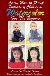 Learn How to Paint Portraits of Children In Watercolor For the Absolute Beginner