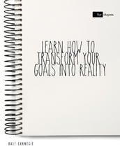 Learn How to Transform Your Goals Into Reality