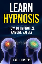 Learn Hypnosis - How To Hypnotize Anyone Safely