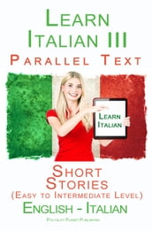 Learn Italian III - Parallel Text - Short Stories (Easy to Intermediate Level) Italian - English