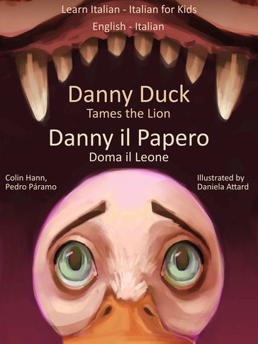Learn Italian: Italian for Kids Danny Duck Tames the Lion - Danny il Papero Doma il Leone. Dual Language Italian - English - Colin Hann