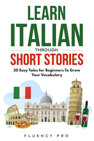 Learn Italian Through Short Stories: 30 Easy Tales for Beginners To Grow Your Vocabulary - Fluency Pro