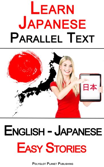 Learn Japanese - Parallel Text - Easy Stories (English - Japanese) - Polyglot Planet Publishing