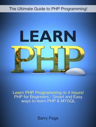 Learn PHP: Learn PHP Programming in 4 hours! PHP for Beginners - Smart and Easy Ways to learn PHP & MySQL - Barry Page