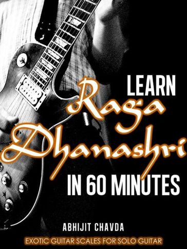 Learn Raga Dhanashri in 60 Minutes (Exotic Guitar Scales for Solo Guitar) - Abhijit Chavda