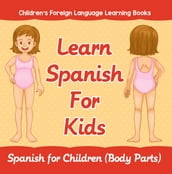 Learn Spanish For Kids: Spanish for Children (Body Parts) Children s Foreign Language Learning Books