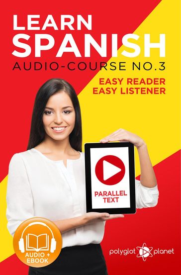 Learn Spanish - Parallel Text   Easy Reader   Easy Listener - Spanish Audio Course No. 3 - Polyglot Planet