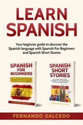Learn Spanish: Your beginner guide to discover the Spanish language with Spanish For Beginners and Spanish Short Stories
