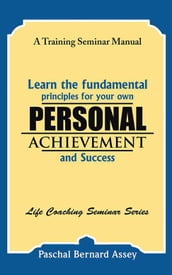 Learn the Fundamental Principles for Your Own Personal Achievement and Success