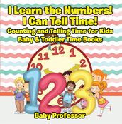 I Learn the Numbers! I Can Tell Time! Counting and Telling Time for Kids - Baby & Toddler Time Books